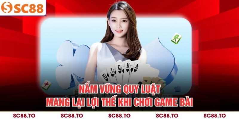 Nắm vững quy luật mang lại lợi thế khi chơi game bài