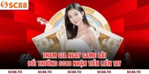 Tham Gia Ngay Game Bài Đổi Thưởng SC88 Nhận Tiền Liền Tay